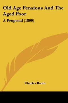 portada old age pensions and the aged poor: a proposal (1899) (en Inglés)
