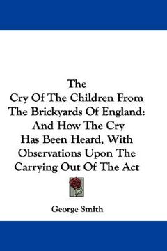 portada the cry of the children from the brickyards of england: and how the cry has been heard, with observations upon the carrying out of the act (en Inglés)