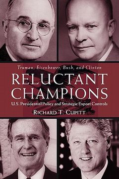 portada reluctant champions: u.s. presidential policy and strategic export controls, truman, eisenhower, bush and clinton (en Inglés)
