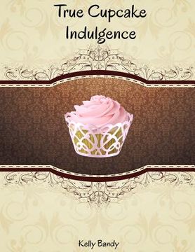 portada True cupcake indulgence (en Inglés)