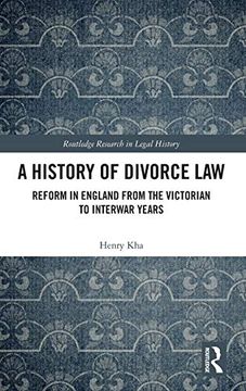 portada A History of Divorce Law: Reform in England From the Victorian to Interwar Years (Routledge Research in Legal History) (en Inglés)