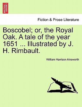 portada boscobel; or, the royal oak. a tale of the year 1651 ... illustrated by j. h. rimbault. (en Inglés)