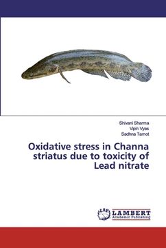 portada Oxidative stress in Channa striatus due to toxicity of Lead nitrate (en Inglés)