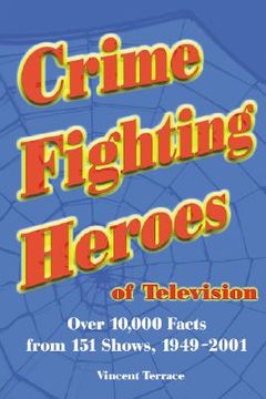 portada crime fighting heroes of television: over 10,000 facts from 151 shows, 1949-2001 (en Inglés)