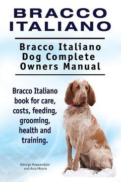 portada Bracco Italiano. Bracco Italiano Dog Complete Owners Manual. Bracco Italiano book for care, costs, feeding, grooming, health and training. (en Inglés)