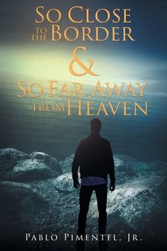 portada So Close To The Border and So Far Away From Heaven: Short Stories, Poems and Musings (in English)