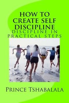 portada how to create self discipline: discipline in practical steps (en Inglés)