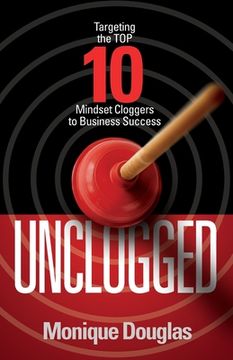 portada Unclogged: Targeting the Top 10 Mindset Cloggers to Business Success (en Inglés)