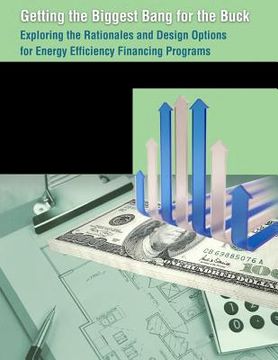 portada Getting the Biggest Bang for the Buck: Exploring the Rationales and Design Options for Energy Efficiency Financing Programs (en Inglés)
