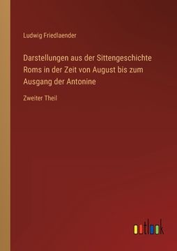 portada Darstellungen aus der Sittengeschichte Roms in der Zeit von August bis zum Ausgang der Antonine: Zweiter Theil (in German)