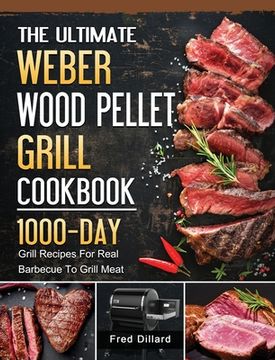 portada The Ultimate Weber Wood Pellet Grill Cookbook: 1000-Day Grill Recipes For Real Barbecue To Grill Meat (in English)