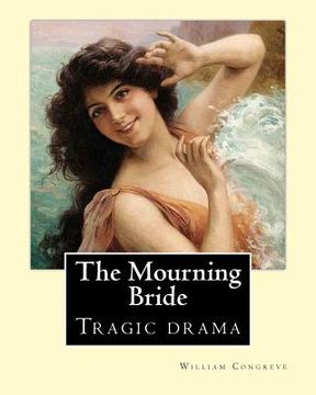 portada The Mourning Bride (tragic drama). By: William Congreve: First presented in 1697, The Mourning Bride is William Congreve's only tragic drama 