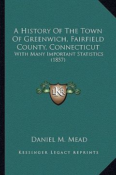 portada a history of the town of greenwich, fairfield county, connecticut: with many important statistics (1857)