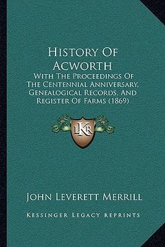 portada history of acworth: with the proceedings of the centennial anniversary, genealogical records, and register of farms (1869) (en Inglés)