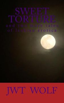 portada Sweet Torture: and two more tales of lesbian erotica (en Inglés)