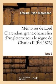 portada Mémoires de Lord Clarendon, Grand-Chancelier d'Angleterre Sous Le Règne de Charles II Tome 3 (in French)