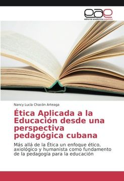 portada Ética Aplicada a la Educación desde una perspectiva pedagógica cubana: Más allá de la Ética un enfoque ético, axiológico y humanista como fundamento de la pedagogía para la educación