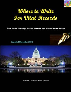 portada Where to Write For Vital Records: Birth, Death, Marriage, Divorce, Adoption, and Naturalization Records (Updated November 2014) (en Inglés)