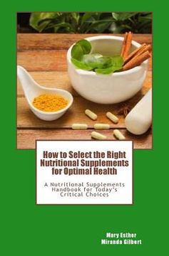 portada How to Select the Right Nutritional Supplements for Optimal Health: A Nutritional Supplements Handbook for Today's Critical Choices (en Inglés)