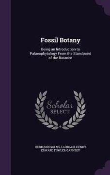 portada Fossil Botany: Being an Introduction to Palaeophytology From the Standpoint of the Botanist