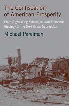 portada The Confiscation of American Prosperity: From Right-Wing Extremism and Economic Ideology to the Next Great Depression (en Inglés)