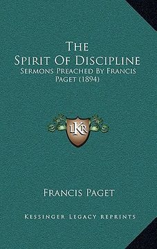 portada the spirit of discipline: sermons preached by francis paget (1894) (en Inglés)