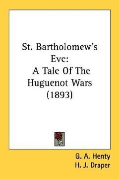 portada st. bartholomew's eve: a tale of the huguenot wars (1893) (en Inglés)