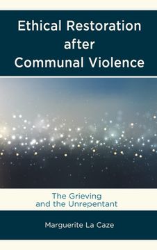 portada Ethical Restoration After Communal Violence: The Grieving and the Unrepentant (in English)