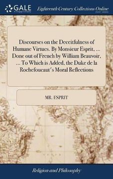 portada Discourses on the Deceitfulness of Humane Virtues. By Monsieur Esprit,. Done out of French by William Beauvoir,. To Which is Added, the Duke de la Rochefoucaut's Moral Reflections (en Inglés)