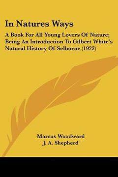 portada in natures ways: a book for all young lovers of nature; being an introduction to gilbert white's natural history of selborne (1922) (en Inglés)