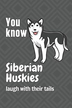 portada You Know Siberian Huskies Laugh With Their Tails: For Siberian Huskie dog Fans 