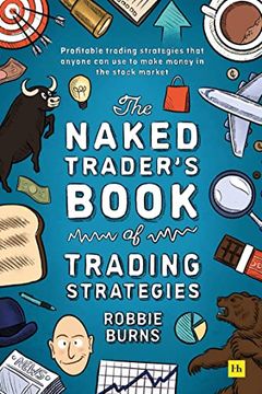 portada The Naked Trader'S Book of Trading Strategies: Profitable Trading Strategies That Anyone can use to Make Money in the Stock Market (en Inglés)