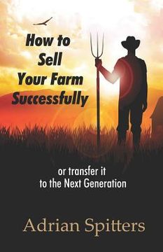 portada How to Sell your Farm Successfully: or Transfer it to the Next Generation (en Inglés)