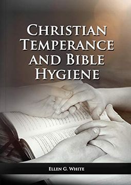 portada The Christian Temperance and Bible Hygiene Unabridged Edition: (Temperance, Diet, Exercise, Country Living and the Relation Between Spiritual Connection With Good Health) (2) (Health and Spirituality) (en Inglés)