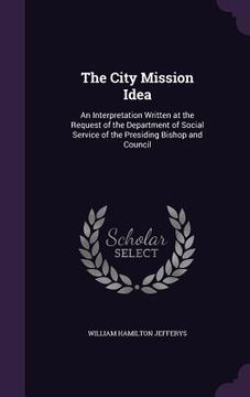 portada The City Mission Idea: An Interpretation Written at the Request of the Department of Social Service of the Presiding Bishop and Council (en Inglés)