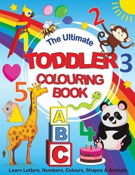 portada The Ultimate Toddler Colouring Book: Learn Letters, Numbers, Colours, Shapes & Animals (en Inglés)