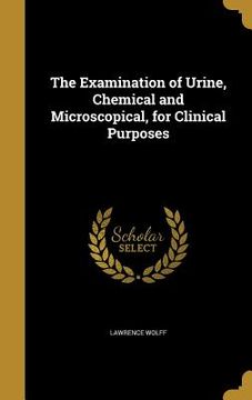 portada The Examination of Urine, Chemical and Microscopical, for Clinical Purposes