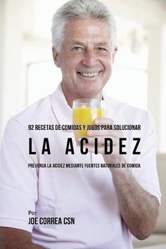 portada 92 Recetas de Comidas y Jugos Para Solucionar La Acidez: Prevenga La Acidez Mediante Fuentes Naturales de Comida