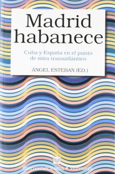 portada Madrid Habanece. Cuba y Espana en el Punto de Mira Transatl¡ Ntico (in Spanish)