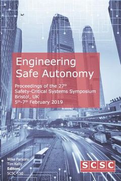 portada Engineering Safe Autonomy: Proceedings of the 27th Safety-Critical Systems Symposium (SSS'19) Bristol, UK, 5th-7th February 2019 (in English)