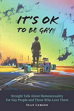 portada It's ok to be Gay: Straight Talk About Homosexuality for gay People and Those who Love Them (en Inglés)