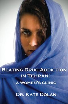 portada Beating Drug Addiction in Tehran: A Women'S Clinic (en Inglés)