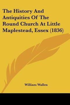 portada the history and antiquities of the round church at little maplestead, essex (1836) (en Inglés)