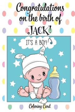 portada CONGRATULATIONS on the birth of JACK! (Coloring Card): (Personalized Card/Gift) Personal Inspirational Messages & Quotes, Adult Coloring! (in English)