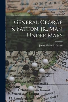 portada General George S. Patton, Jr., Man Under Mars (en Inglés)