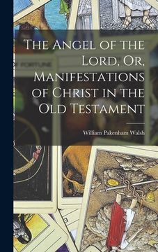 portada The Angel of the Lord, Or, Manifestations of Christ in the Old Testament (en Inglés)