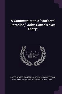 portada A Communist in a "workers' Paradise," John Santo's own Story; (en Inglés)