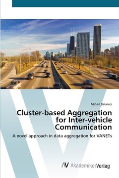 portada Cluster-based Aggregation for Inter-vehicle Communication: A novel approach in data aggregation for VANETs (en Inglés)