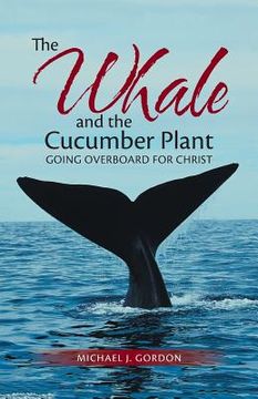 portada The Whale and the Cucumber Plant: Going Overboard for Christ (en Inglés)