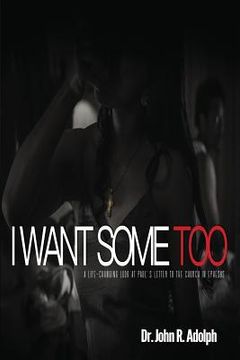portada I Want Some Too: A life-changing look at Paul's letter to the church in Ephesus